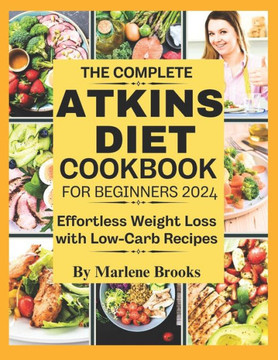 The Complete Atkins Diet Cookbook for Beginners: Effortless Weight Loss with Low-Carb Recipes