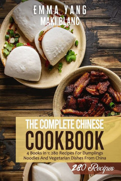 The Complete Chinese Cookbook: 4 Books in 1: 280 Recipes For Dumplings Noodles And Vegetarian Dishes From China