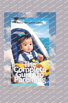 The Complete Guide to Parenting: Part 2 - Navigating Infancy