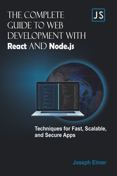 The Complete Guide to Web Development with React AND Node.js: Techniques for Fast, Scalable, and Secure Apps.