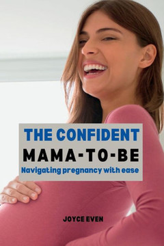 The Confident Mama-To-Be: Navigating pregnancy with ease