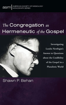 The Congregation as Hermeneutic of the Gospel: Investigating Lesslie Newbigin's Answer to Questions about the Credibility of the Gospel in a Pluralist