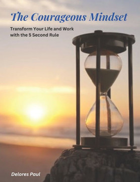The Courageous Mindset: Transform Your Life and Work with the 5 Second Rule
