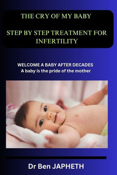 The cry of my baby: Steps by step treatment for infertility