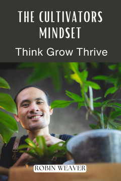 The Cultivators Mindset: Think Grow Thrive
