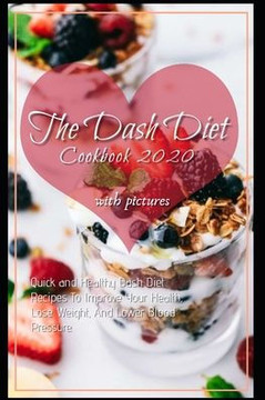 The Dash Diet Cookbook 2020: Quick and Easy DASH Diet Recipes for Health and Weight Loss with Pictures