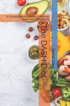 The DASH Diet: A Comprehensive Guide to Optimal Health and Well-Being