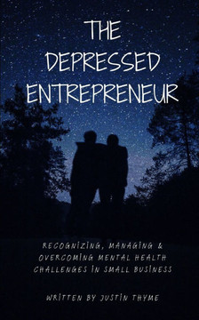 The Depressed Entrepreneur: Recognizing, Managing & Overcoming Mental Health Challenges in Small Business