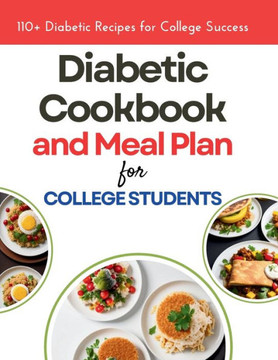 The Diabetic Cookbook and Meal Plan for College Students: 110+ Diabetic Recipes for College Success