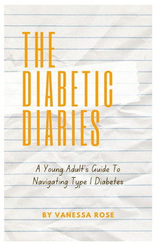 The Diabetic Diaries: A Young Adult's Guide To Navigating Type 1 Diabetes
