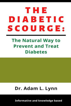 The Diabetic Scourge: A Natural Way to Prevent and Treat Diabetes