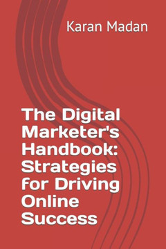 The Digital Marketer's Handbook: Strategies for Driving Online Success