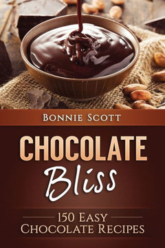 Chocolate Bliss: 150 Easy Chocolate Recipes Chocolate Bliss: 150 Easy Chocolate Recipes
