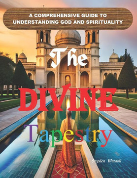 The Divine Tapestry: A Comprehensive Guide to Understanding God and Spirituality