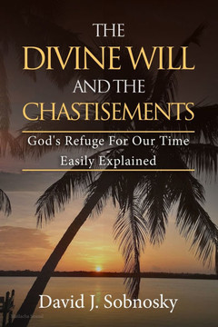 The Divine Will And The Chastisements: God's Refuge For Our Time - Easily Explained
