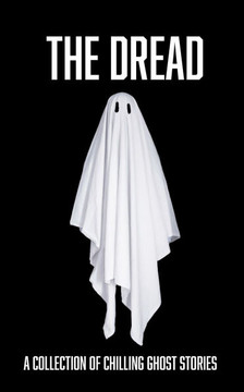 The Dread: A Collection Of Chilling Ghost Stories