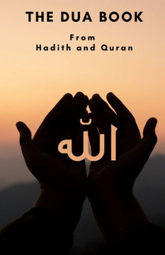 The Dua book: This Book contains a collection of Everyday Duas - Supplications and Invocations for Muslims with transliteration and