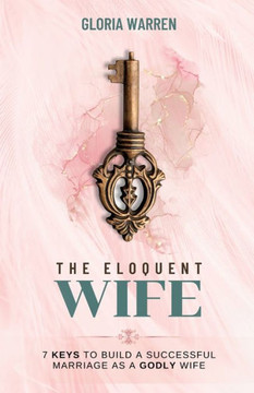 The Eloquent Wife: 7 Keys to Build a Successful Marriage as a Godly Wife