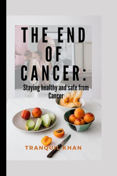 The End of Cancer: Staying healthy and safe from Cancer