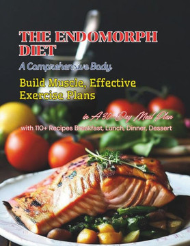 The Endomorph Diet: A Comprehensive Body, Build Muscle, Effective Exercise Plans, in A 30-Day Meal Plan with 110+ Recipes Breakfast, Lunch
