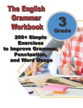 The English Grammar Workbook for Grade 3: 200+ Simple Exercises to Improve Grammar, Punctuation, and Word Usage.