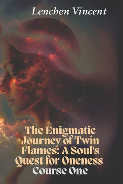 The Enigmatic Journey of Twin Flames: A Soul's Quest for Oneness: Course One The Enigmatic Journey of Twin Flames: A Soul's Quest for Oneness: Course One