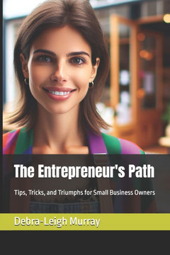 The Entrepreneur's Path: Tips, Tricks, and Triumphs for Small Business Owners