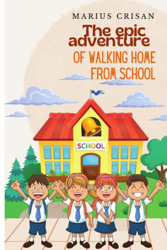 The Epic Adventure of Walking Home from School: How to walk safe from school to home and have fun