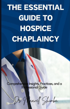 The Essential Guide to Hospice Chaplaincy: Comprehensive Insights, Practices, and a Professional Guide