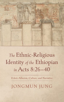 The Ethnic-Religious Identity of the Ethiopian in Acts 8:26-40: Echoic Allusion, Culture, and Narrative