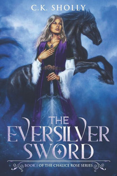 The Eversilver Sword (Book #1 of the Chalice Rose Trilogy)