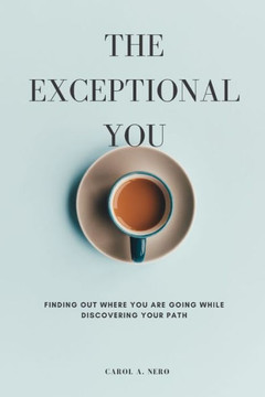 The exceptional you: Finding out where you are going while discovering your path
