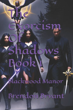 The Exorcism Of Shadows: Blackwood Manor/Book 1 The Exorcism Of Shadows: Blackwood Manor/Book 1