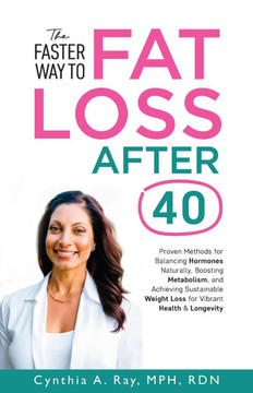 The Faster Way to Fat Loss After 40: Proven Methods for Balancing Hormones Naturally, Boosting Metabolism, and Achieving Sustainable Weight Loss for V