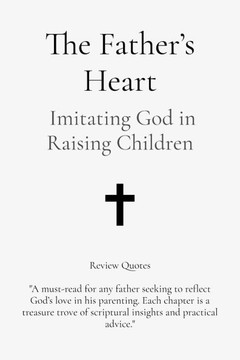 The Father's Heart: Imitating God in Raising Children