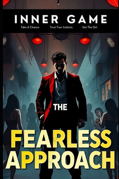 The Fearless Approach: Conquering Approach Anxiety and Mastering the Art of the Cold Approach