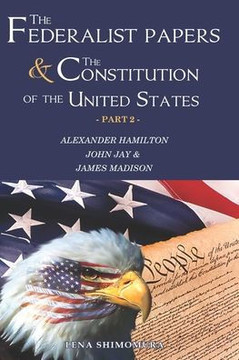 The Federalist Papers and The Constitution of the United States: Happy Independence Day! Constitutional Convention & the 1780's (Part 2)