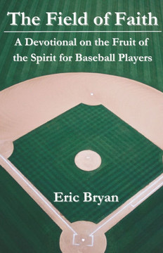 The Field of Faith: A Devotional on the Fruit of the Spirit for Baseball Players