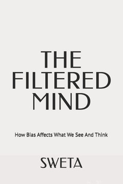 The Filtered Mind: How Bias Affects What We See And Think