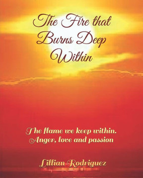 The Fire that Burns Deep Within: The flame we keep within. Anger, love and passion