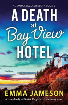 A Death At Bay View Hotel: A Completely Addictive English Cozy Mystery Novel (A Jemima Jago Mystery)
