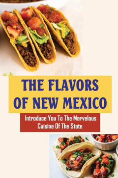 The Flavors Of New Mexico: Introduce You To The Marvelous Cuisine Of The State