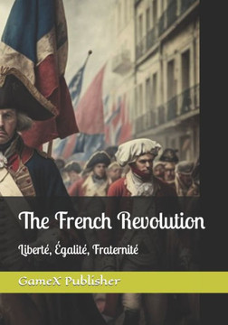 The French Revolution: Liberté, Égalité, Fraternité
