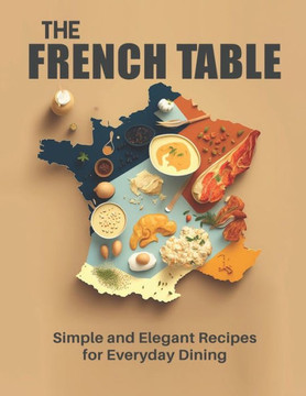 The French Table: Simple and Elegant Recipes for Everyday Dining
