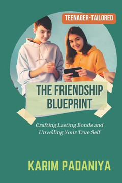 The Friendship Blueprint: Crafting Lasting Bonds and Unveiling Your True Self