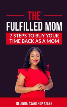 The Fulfilled Mom: 7 Steps to Buy Back Your Time as a Mom