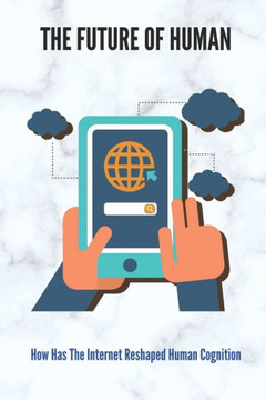 The Future Of Human: How Has The Internet Reshaped Human Cognition: Evolution Of Consciousness