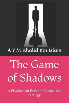 The Game of Shadows: A Playbook on Power, Influence, and Strategy