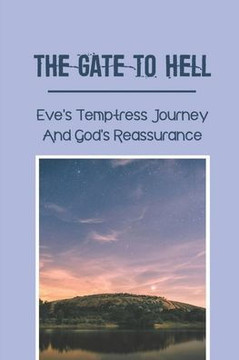 The Gate To Hell: Eve's Temptress Journey And God's Reassurance: Woman'S Journey With God