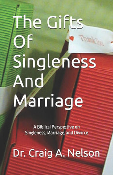 The Gifts Of Singleness And Marriage: The Gifts Of Singleness And Marriage